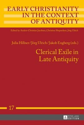 Clerical Exile in Late Antiquity by Ulrich, Jörg