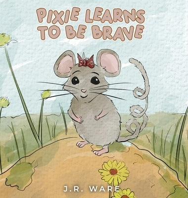 Pixie Learns to be Brave by Ware, J. R.