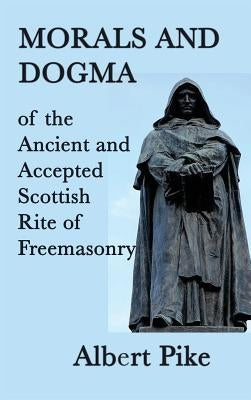 Morals and Dogma of the Ancient and Accepted Scottish Rite of Freemasonry by Pike, Albert
