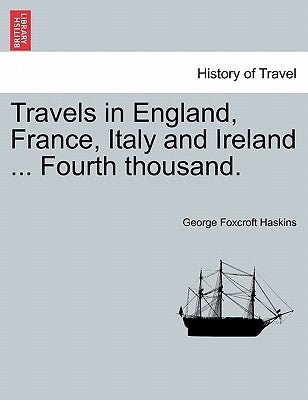 Travels in England, France, Italy and Ireland ... Fourth Thousand. by Haskins, George Foxcroft
