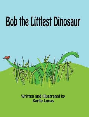 Bob the Littlest Dinosaur by Lucas, Karlie M.