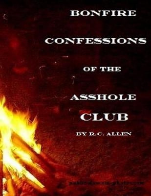 Bonfire Confessions of the Asshole Club by Allen, R. C.