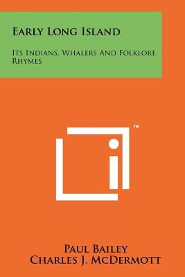 Early Long Island: Its Indians, Whalers And Folklore Rhymes by Bailey, Paul