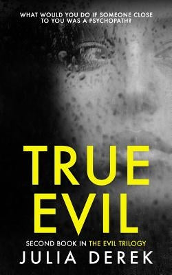True Evil: A Fast-Paced Psychological Thriller That Will Keep You Hooked by Derek, Julia