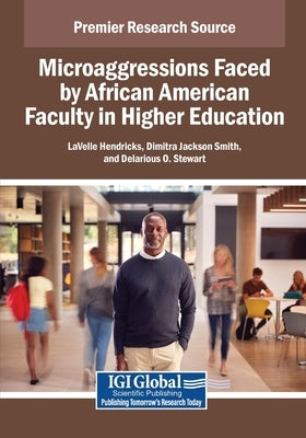 Microaggressions Faced by African American Faculty in Higher Education by Hendricks, Lavelle
