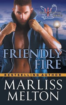 Friendly Fire (The Echo Platoon Series, Book 3) by Melton, Marliss