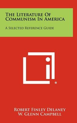 The Literature Of Communism In America: A Selected Reference Guide by Delaney, Robert Finley