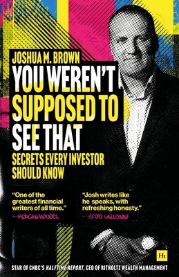 You Weren't Supposed to See That: Secrets Every Investor Should Know by Brown, Joshua M.