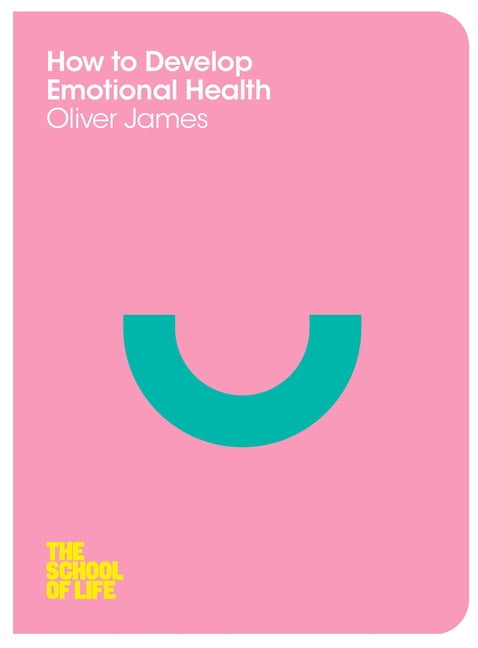 How to Develop Emotional Health by James, Oliver