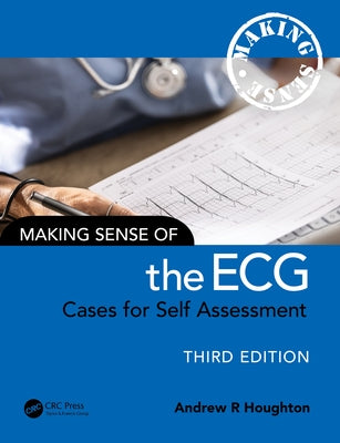 Making Sense of the ECG: Cases for Self Assessment by R. Houghton, Andrew