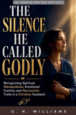 The Silence He Called Godly by Williams, U. N.