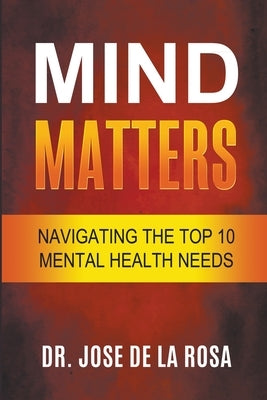 Mind Matters Navigating the top 10 Mental Health Needs by Rosa, Jose de la