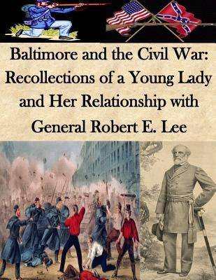 Baltimore and the Civil War: Recollections of a Young Lady and Her Relationship with General Robert E. Lee by Jones, Mary Keys