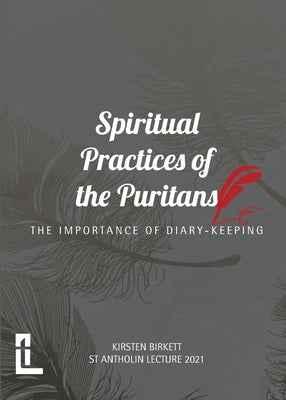 Spiritual Practices of the Puritans: The Importance of Diary-keeping by Birkett, Kirsten