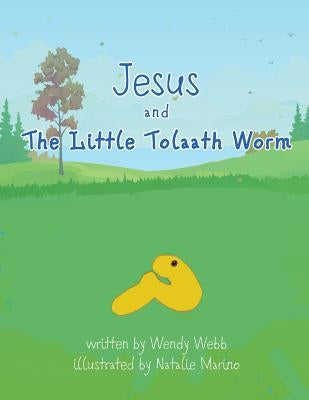 Jesus and The Little Tolaath Worm by Webb, Wendy
