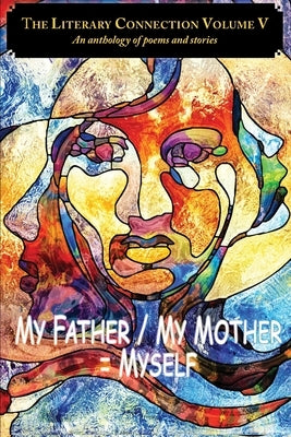 The Literary Connection Volume V: My Father/My Mother = Myself by Antao-Xavier, Cheryl