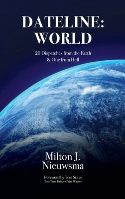 Dateline World-20 Dispatches from the Earth & One from Hell by Nieuwsma, Milton J.