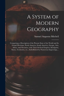 A System of Modern Geography [microform]: Comprising a Description of the Present State of the World and Its Grand Divisions, North America, South Ame by Mitchell, Samuel Augustus 1792-1868