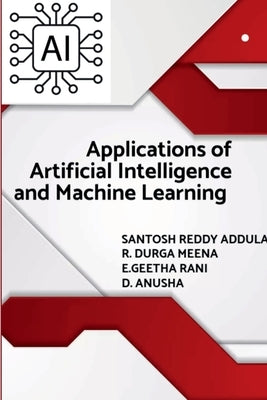 Applications of Artificial Intelligence and Machine Learning by Santosh Reddy Addula