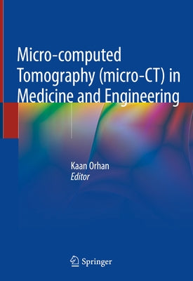 Micro-Computed Tomography (Micro-Ct) in Medicine and Engineering by Orhan, Kaan