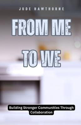From Me to We: Building Stronger Communities Through Collaboration by Hawthorne, Jude