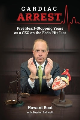 Cardiac Arrest: Five Heart-Stopping Years as a CEO on the Feds' Hit-Listvolume 1 by Root, Howard
