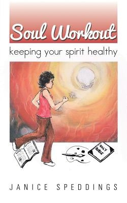 Soul Workout: Keeping Your Spirit Healthy by Speddings, Janice
