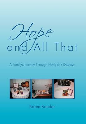Hope and All That: A Family's Journey Through Hodgkin's Disease by Kondor, Karen