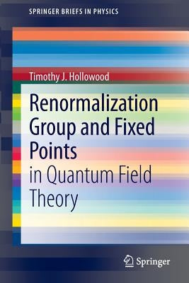 Renormalization Group and Fixed Points: In Quantum Field Theory by Hollowood, Timothy J.