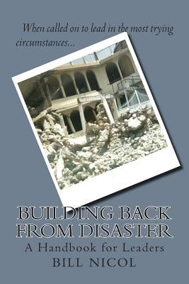 Building Back from Disaster: A Handbook for Leaders by Nicol, Bill
