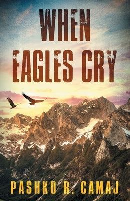 When Eagles Cry by Camaj, Pashko R.