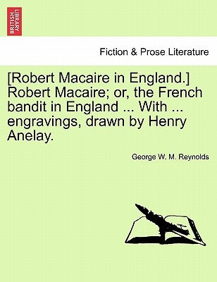 [Robert Macaire in England.] Robert Macaire; Or, the French Bandit in England ... with ... Engravings, Drawn by Henry Anelay. by Reynolds, George W. M.