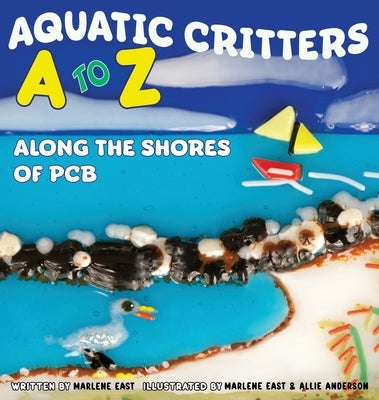 Aquatic Critters A to Z Along the Shores of PCB by East, Marlene