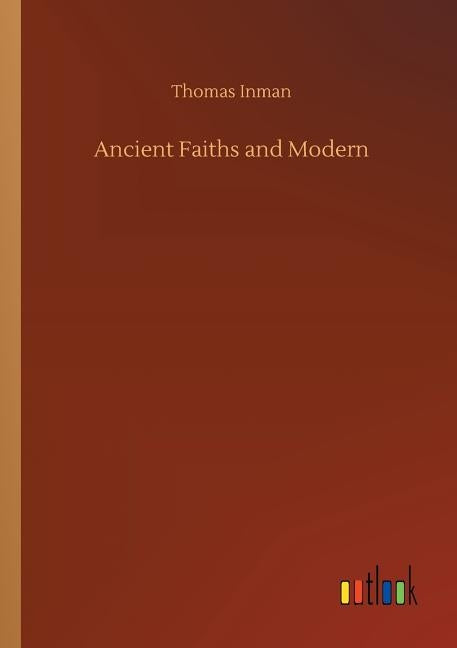 Ancient Faiths and Modern by Inman, Thomas