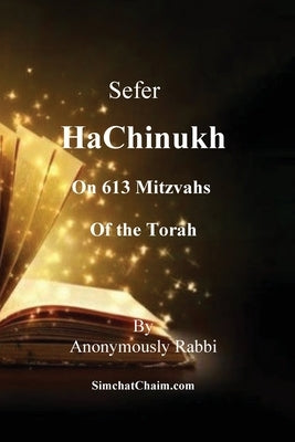Sefer HaChinukh - On 613 Mitzvahs of the Torah: This book is excellent for a bar mitzvah or bat mitzvah gift. Or for anyone who wants to know the Law by Rabbi, Anonymously