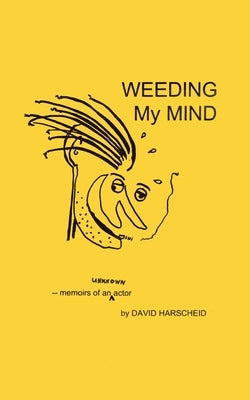 Weeding My Mind - Memoirs of an Unknown Actor by Harscheid, David