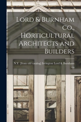 Lord & Burnham co., Horticultural Architects and Builders by Lord &. Burnham Co, Irvington N. Y. [.
