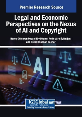 Legal and Economic Perspectives on the Nexus of AI and Copyright by Zcan B. Y. Ktanir, Burcu G. Lseren