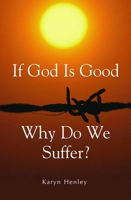 If God Is Good, Why Do We Suffer? by Henley, Karyn