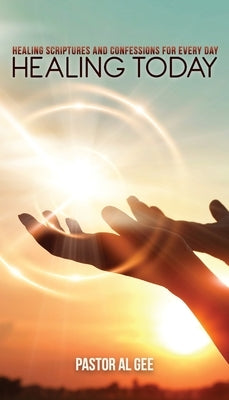 Healing Today: Healing Scriptures and Confessions for Every Day by Gee, Al
