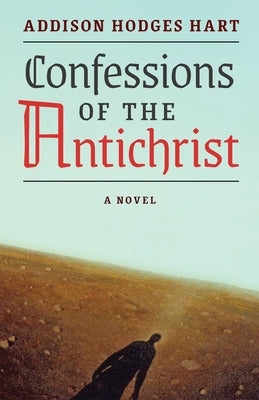 Confessions of the Antichrist (A Novel) by Hart, Addison Hodges