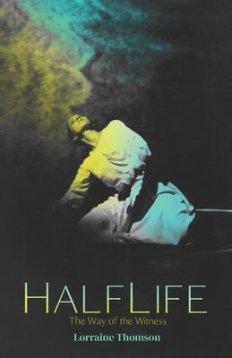 HalfLife: The Way of the Witness by Thomson, Lorraine