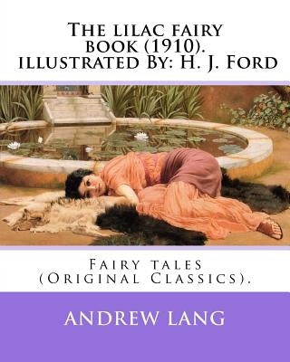 The lilac fairy book (1910). By: Andrew Lang, illustrated By: H. J. Ford: Fairy tales (Original Classics). Henry Justice Ford (1860-1941) was a prolif by Ford, H. J.