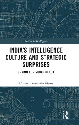 India's Intelligence Culture and Strategic Surprises: Spying for South Block by Chaya, Dheeraj