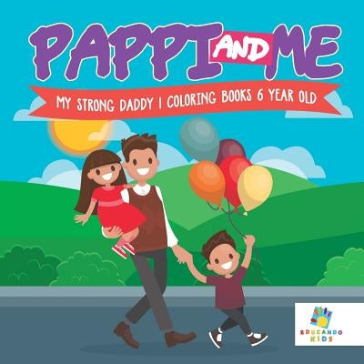 Pappi and Me My Strong Daddy Coloring Books 6 Year Old by Educando Kids