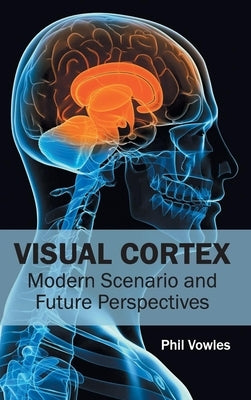 Visual Cortex: Modern Scenario and Future Perspectives by Vowles, Phil