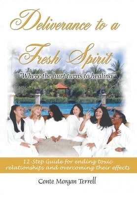 Deliverance to a Fresh Spirit: 12-Step Guide for Ending Toxic Relationships and Overcoming Their Effects by Terrell, Conte Morgan