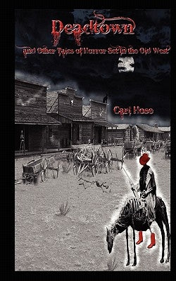 Deadtown and Other Tales of Horror Set in the Old West by Hose, Carl