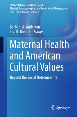 Maternal Health and American Cultural Values: Beyond the Social Determinants by Anderson, Barbara a.