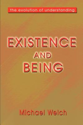 Existence and Being: The Evolution of Understanding by Welch, Michael
